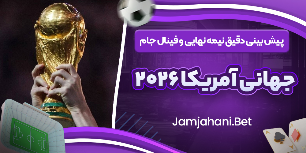 پیش بینی دقیق نیمه‌ نهایی و فینال جام جهانی آمریکا ۲۰۲۶